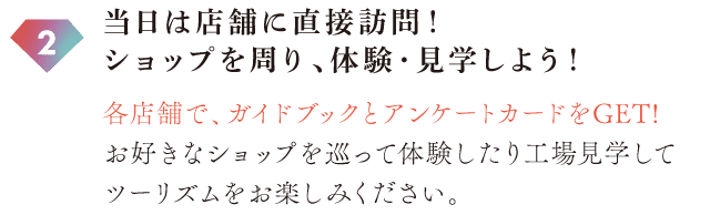 当日は店舗に直接訪問！ショップを周り、体験・見学しよう！