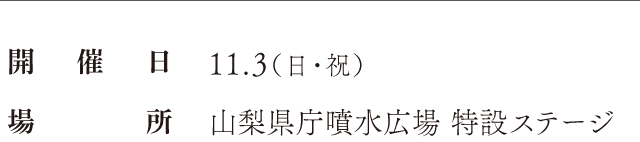 開催日：11.3（日・祝）、場所：山梨県庁噴水広場 特設ステージ