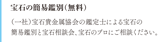 宝石の簡易鑑別（無料）。（一社）宝石貴金属協会の鑑定士による宝石の簡易鑑別と宝石相談会、宝石のプロにご相談ください。