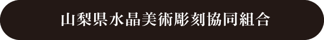 山梨県水晶美術彫刻協同組合Webサイトはこちら